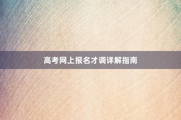 高考网上报名才调详解指南