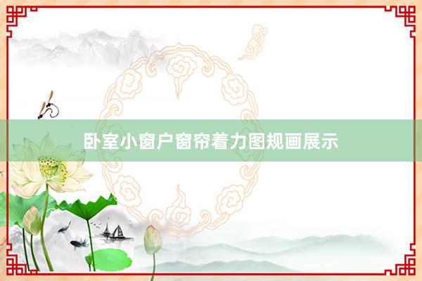 卧室小窗户窗帘着力图规画展示